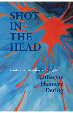 Poza produsului Shot in the Head a Sister's Memoir, a Brother's Struggle - Katherine Flannery Dering
