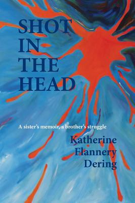 Shot in the Head a Sister's Memoir, a Brother's Struggle - Katherine Flannery Dering