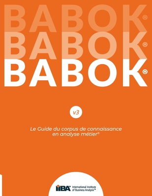 Le Guide du corpus de connaissance en analyse métier(R) (BABOK(R) Guide) SND French - Iiba