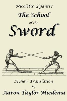 Nicoletto Giganti's the School of the Sword: A New Translation by Aaron Taylor Miedema - Nicoletto Giganti