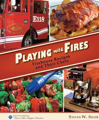 Playing with Fires: Firehouse Recipes and Their Chefs - Steven W. Siler
