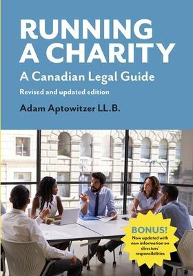 Running a Charity: A Canadian Legal Guide: Revised and updated edition - Adam Aptowitzer