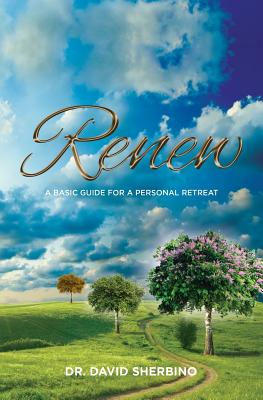 Renew: A Basic Guide for a Personal Retreat - David Sherbino
