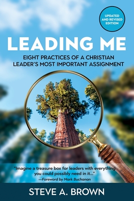 Leading Me: Eight Practices for a Christian Leader's Most Important Assignment - Steve A. Brown