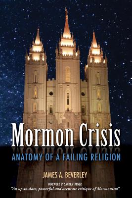 Mormon Crisis: Anatomy of a Failing Religion - James A. Beverley