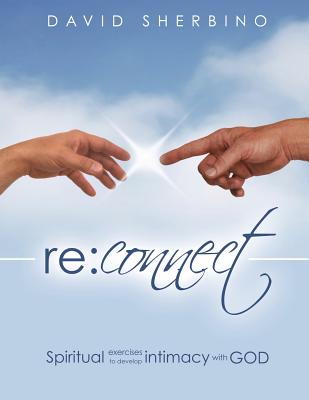 Reconnect: Spiritual Exercises to Develop Intimacy with God - David Sherbino