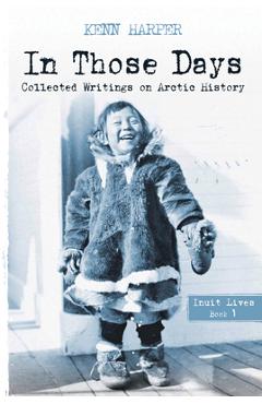 Coperta cărții 'In Those Days: Inuit Lives - Kenn Harper'