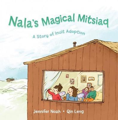 Nala's Magical Mitsiaq: A Story of Inuit Adoption - Jennifer Noah