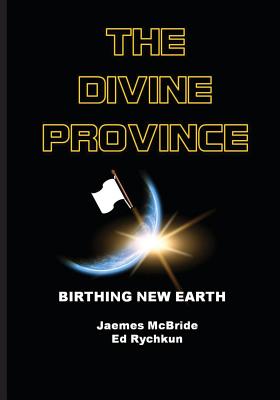 The Divine Province: Birthing New Earth - Jaemes Mcbride