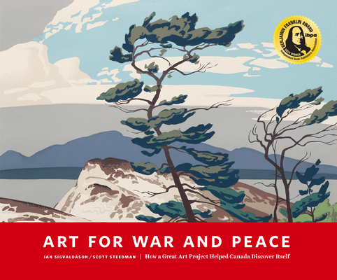 Art for War and Peace: How a Great Public Art Project Helped Canada Discover Itself - Ian Sigvaldason