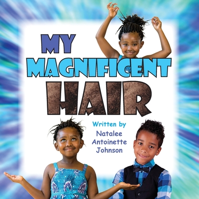 My Magnificent Hair - Natalee Antoinette Johnson