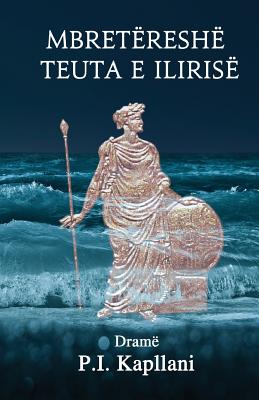 Mbretëreshë Teuta e Ilirise: Dramë - P. I. Kapllani