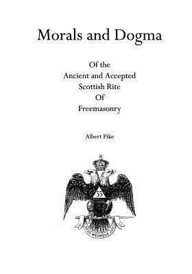 Morals and Dogma: Of the Ancient and Accepted Scottish Rite Of Freemasonry - Albert Pike