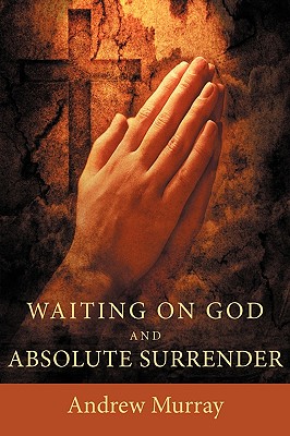 Waiting on God and Absolute Surrender - Andrew Murray