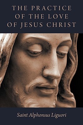 The Practice of the Love of Jesus Christ - Saint Alphonsus Liguori