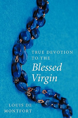 True Devotion to the Blessed Virgin - Louis De Montfort
