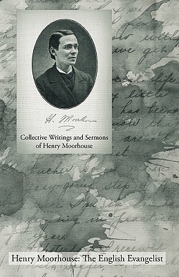 Collective Writings and Sermons of Henry Moorhouse - Henry Moorhouse