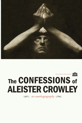 The Confessions of Aleister Crowley - Aleister Crowley