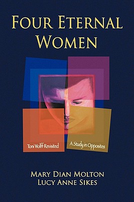 Four Eternal Women: Toni Wolff Revisited - A Study in Opposites - Mary Dian Molton