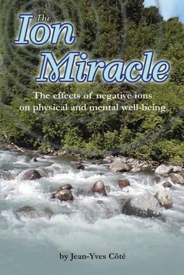 The Ion Miracle: The effects of negative ions on physical and mental well-being - Violaine Cote