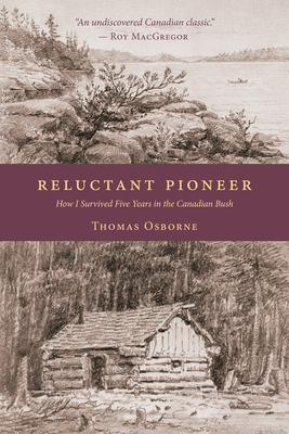 Reluctant Pioneer: How I Survived Five Years in the Canadian Bush - Thomas Osborne