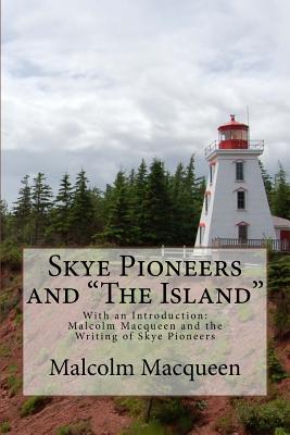 Skye Pioneers and The Island - Malcolm A. Macqueen