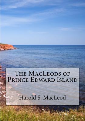 The MacLeods of Prince Edward Island - Harold S. Sinclair Macleod