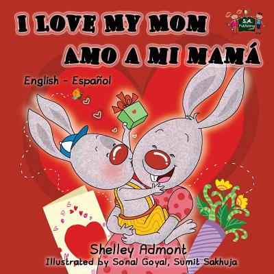I Love My Mom Amo a mi mamá: English Spanish Bilingual Edition - Shelley Admont