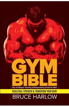 Gym Bible: The #1 Weight Training & Bodybuilding Guide for Men - Build Real Strength & Transform Your Body - Bruce Harlow