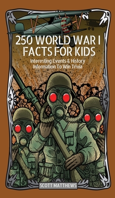 250 World War 1 Facts For Kids - Interesting Events & History Information To Win Trivia - Scott Matthews