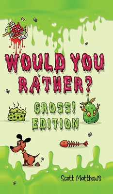 Would You Rather Gross! Edition: Scenarios Of Crazy, Funny, Hilariously Challenging Questions The Whole Family Will Enjoy (For Boys And Girls Ages 6, - Scott Matthews