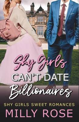 Shy Girls Can't Date Billionaires: YA Enemies-to-Lovers Billionaire Sweet Romance - Milly Rose