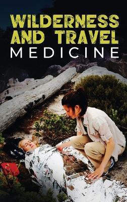 Wilderness and Travel Medicine: A Complete Wilderness Medicine and Travel Medicine Handbook - Sam Fury