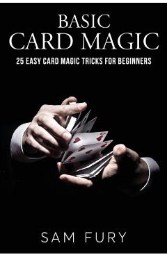 Basic Card Magic: 25 Easy Card Magic Tricks for Beginners - Sam Fury