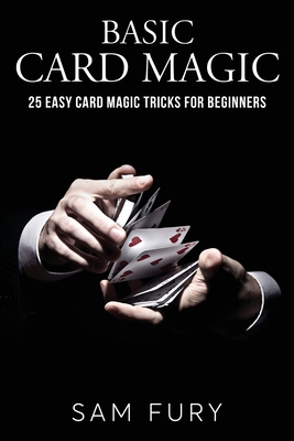 Basic Card Magic: 25 Easy Card Magic Tricks for Beginners - Sam Fury