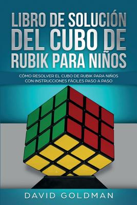 Libro de Solución Del Cubo de Rubik para Niños: Cómo Resolver el Cubo de Rubik con Instrucciones Fáciles Paso a Paso para Niños - David Goldman