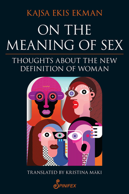 On the Meaning of Sex: Thoughts about the New Definition of Woman - Kajsa Ekis Ekman