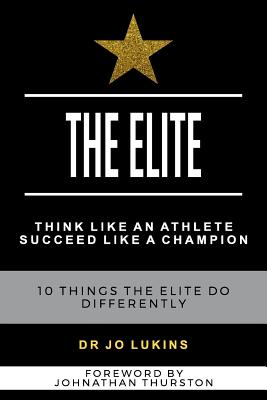 The Elite: Think Like an Athlete Succeed Like a Champion - 10 Things the Elite do Differently - Joann Lukins
