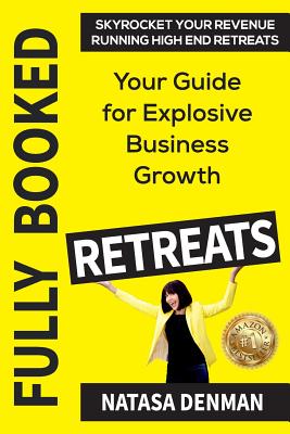 Fully Booked Retreats: Your Guide for Explosive Business Growth - Natasa Denman