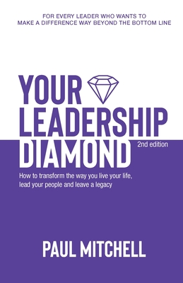 Your Leadership Diamond: How To Transform the Way You Live Your Life, Lead Your People and Leave a Legacy - Paul Mitchell
