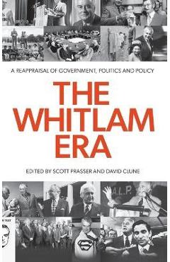 Coperta cărții 'The Whitlam Era: A Reappraisal of Government, Politics and Policy - Scott Prasser'