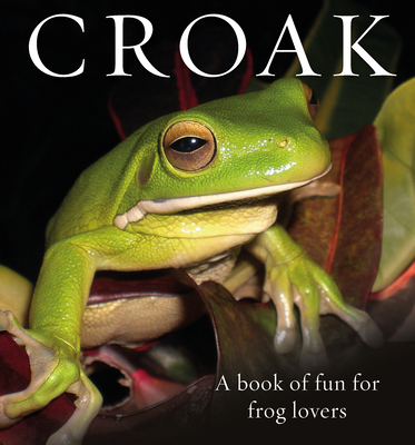 Croak: A Book of Fun for Frog Lovers - Phil Bishop