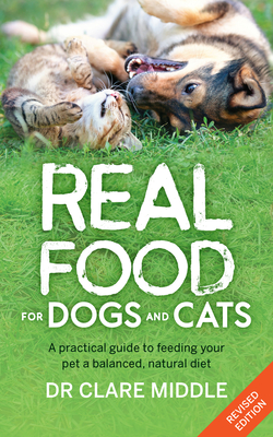 Coperta cărții 'Real Food for Dogs and Cats: A Practical Guide to Feeding Your Pet a Balanced, Natural Diet - Clare Middle'