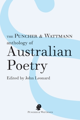 The Puncher & Wattmann Anthology of Australian Poetry - John Leonard