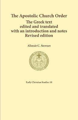 The Apostolic Church Order: The Greek text edited and translated with an introduction and notes - Stewart C. Alistair