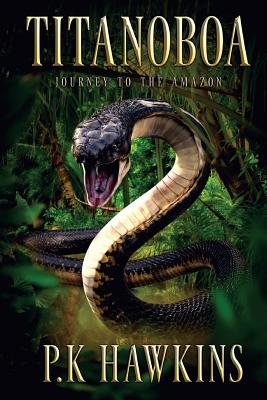 Titanoboa: Journey To The Amazon - P. K. Hawkins