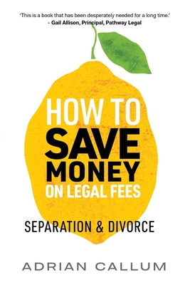 How to Save Money on Legal Fees: Separation and Divorce - Adrian Callum