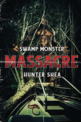 Swamp Monster Massacre - Hunter Shea