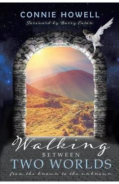 Coperta cărții 'Walking Between Two Worlds: From the known to the unknown - Connie Howell'