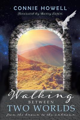 Coperta cărții 'Walking Between Two Worlds: From the known to the unknown - Connie Howell'